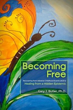 portada Becoming Free: Recovering from Adverse Childhood Events (ACE's): Healing from a Hidden Epidemic (en Inglés)