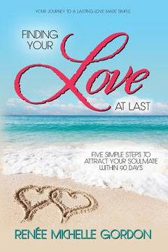 portada Finding Your Love at Last: Five Simple Steps to Attract Your Soulmate Within 90 Days (en Inglés)