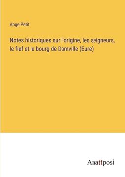 portada Notes historiques sur l'origine, les seigneurs, le fief et le bourg de Damville (Eure) (en Francés)