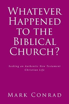 portada Whatever Happened to the Biblical Church?: Seeking an Authentic New Testament Christian Life (in English)