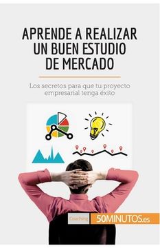 portada Aprende a realizar un buen estudio de mercado: Los secretos para que tu proyecto empresarial tenga éxito (in Spanish)