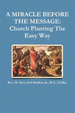 portada A Miracle Before The Message: Church Planting The Easy Way (en Inglés)