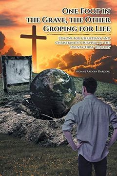 portada One Foot in the Grave, the Other Groping for Life: Lessons for Christians'And Christianity'S Survival in the Twenty-First Century (en Inglés)