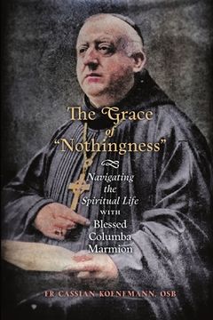 portada The Grace of "Nothingness": Navigating the Spiritual Life with Blessed Columba Marmion