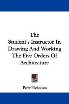 portada the student's instructor in drawing and working the five orders of architecture (in English)