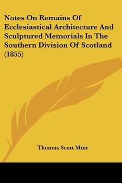 portada notes on remains of ecclesiastical architecture and sculptured memorials in the southern division of scotland (1855) (in English)