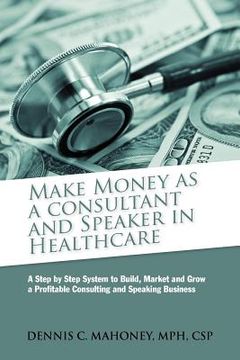portada make money as a consultant and speaker in healthcare (en Inglés)