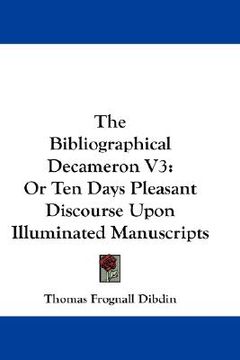 portada the bibliographical decameron v3: or ten days pleasant discourse upon illuminated manuscripts (en Inglés)
