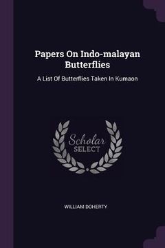 portada Papers On Indo-malayan Butterflies: A List Of Butterflies Taken In Kumaon (in English)