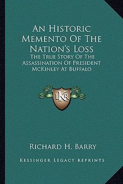 portada an historic memento of the nation's loss: the true story of the assassination of president mckinley at buffalo (en Inglés)