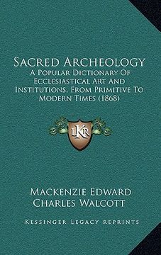 portada sacred archeology: a popular dictionary of ecclesiastical art and institutions, from primitive to modern times (1868) (en Inglés)
