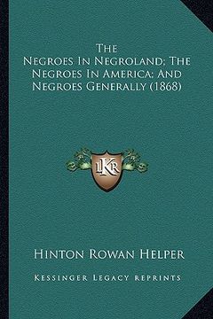 portada the negroes in negroland; the negroes in america; and negroethe negroes in negroland; the negroes in america; and negroes generally (1868) s generally (en Inglés)
