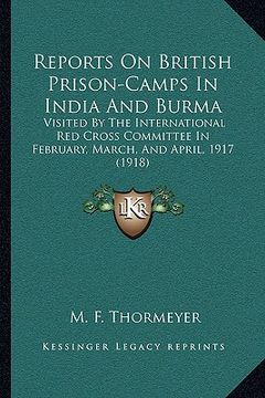 portada reports on british prison-camps in india and burma: visited by the international red cross committee in february, march, and april, 1917 (1918) (in English)