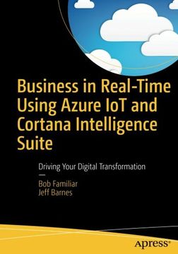 portada Business in Real-Time Using Azure iot and Cortana Intelligence Suite: Driving Your Digital Transformation (en Inglés)