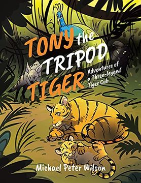 portada Tony the Tripod Tiger: Adventures of a Three-Legged Tiger cub (in English)