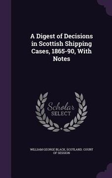 portada A Digest of Decisions in Scottish Shipping Cases, 1865-90, With Notes (en Inglés)