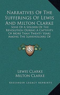 portada narratives of the sufferings of lewis and milton clarke: sons of a soldier of the revolution during a captivity of more than twenty years among the sl (in English)