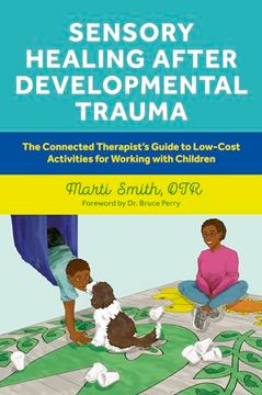 portada Sensory Healing After Developmental Trauma: The Connected Therapist's Guide to Low-Cost Activities for Working with Children (en Inglés)