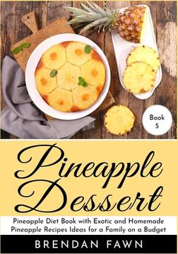 portada Pineapple Dessert: Pineapple Diet Book with Exotic and Homemade Pineapple Recipes Ideas for a Family on a Budget (en Inglés)