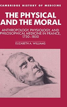 portada The Physical and the Moral Hardback: Anthropology, Physiology, and Philosophical Medicine in France, 1750-1850 (Cambridge Studies in the History of Medicine) (en Inglés)