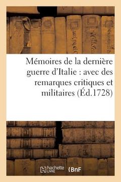 portada Mémoires de la Dernière Guerre d'Italie: Avec Des Remarques Critiques & Militaires (en Francés)