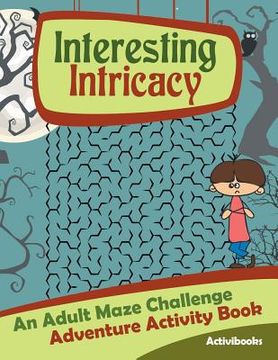 portada Interesting Intricacy: An Adult Maze Challenge Adventure Activity Book (en Inglés)