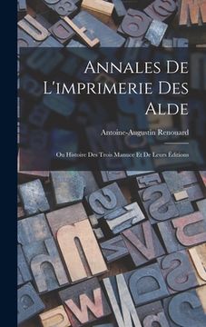 portada Annales De L'imprimerie Des Alde: Ou Histoire Des Trois Manuce Et De Leurs Éditions (en Francés)