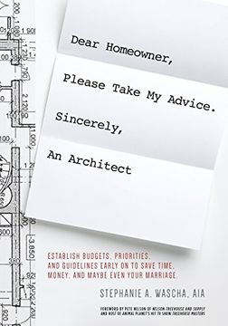 portada Dear Homeowner, Please Take My Advice. Sincerely, an Architect: A Guide to Help You Establish Budgets, Priorities, and Guidelines Early on to Save Time, Money, and Maybe Even Your Marriage (en Inglés)