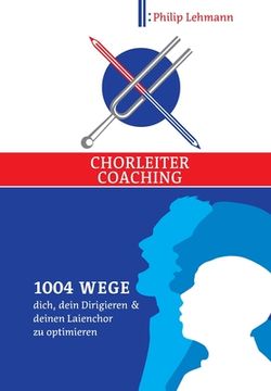 portada Chorleiter-Coaching: 1004 Wege dich, dein Dirigieren und deinen Laienchor zu optimieren (in German)
