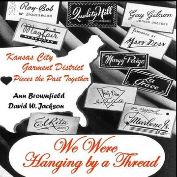 portada We Were Hanging by a Thread: Kansas City Garment District Pieces the Past Together (en Inglés)