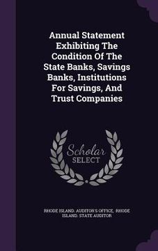 portada Annual Statement Exhibiting The Condition Of The State Banks, Savings Banks, Institutions For Savings, And Trust Companies (en Inglés)