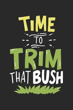 portada Time To Trim That Bush: 120 Pages I 6x9 I Dot Grid (en Inglés)