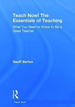 portada Teach Now! The Essentials of Teaching: What you Need to Know to be a Great Teacher (en Inglés)