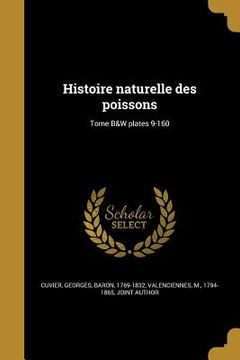portada Histoire naturelle des poissons; Tome B&W plates 9-160 (in French)