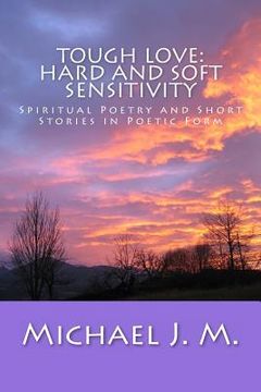 portada Tough Love: Hard and Soft Sensitivity: Spiritual Poetry and Short Stories in Poetic Form (en Inglés)