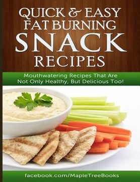 portada Quick and Easy Fat Burning Snack Recipes Mouthwatering Recipes That Are Not Only Healthy, But Delicious Too! (en Inglés)