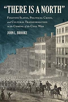 portada "There is a North": Fugitive Slaves, Political Crisis, and Cultural Transformation in the Coming of the Civil war