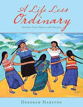 portada A Life Less Ordinary: Sketches From Mexico With Recipes (en Inglés)
