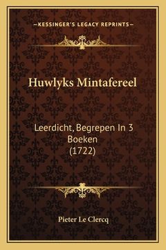 portada Huwlyks Mintafereel: Leerdicht, Begrepen In 3 Boeken (1722)
