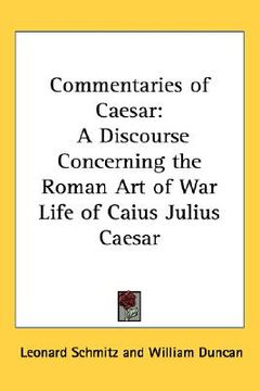 portada commentaries of caesar: a discourse concerning the roman art of war life of caius julius caesar (en Inglés)