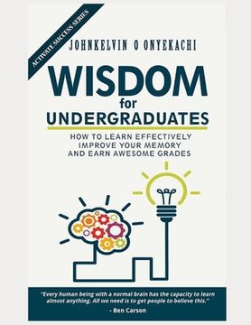 portada Wisdom for Undergraduates: How to Learn Effectively, Improve Your Memory and Earn Awesome Grades (en Inglés)