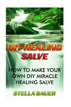 portada DIY Healing Salve: How To Make Your Own DIY Miracle Healing Salve (en Inglés)
