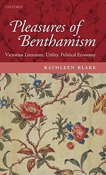 portada The Pleasures of Benthamism: Victorian Literature, Utility, Political Economy (in English)