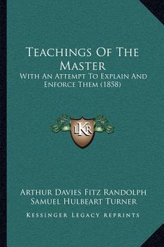 portada teachings of the master: with an attempt to explain and enforce them (1858) (en Inglés)