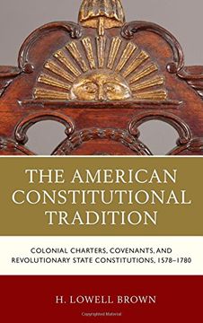 portada The American Constitutional Tradition: Colonial Charters, Covenants, and Revolutionary State Constitutions, 1578-1780 (Law, Culture, and the Humanities Series)