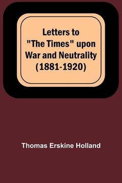 portada Letters to The Times upon War and Neutrality (1881-1920) (en Inglés)