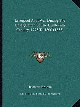 portada liverpool as it was during the last quarter of the eighteenth century, 1775 to 1800 (1853) (en Inglés)