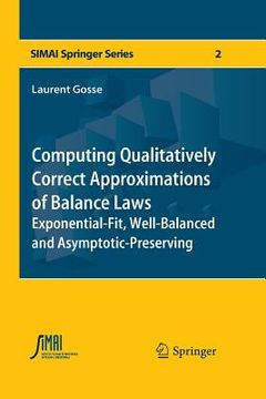 portada Computing Qualitatively Correct Approximations of Balance Laws: Exponential-Fit, Well-Balanced and Asymptotic-Preserving (en Inglés)