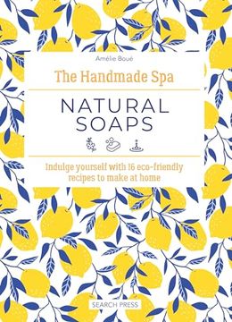 portada The Handmade Spa: Natural Soaps: Indulge Yourself with 16 Eco-Friendly Recipes to Make at Home (in English)