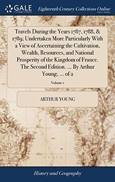 portada Travels During the Years 1787, 1788, & 1789; Undertaken More Particularly With a View of Ascertaining the Cultivation, Wealth, Resources, and National. By Arthur Young,. Of 2; Volume 1 (en Inglés)